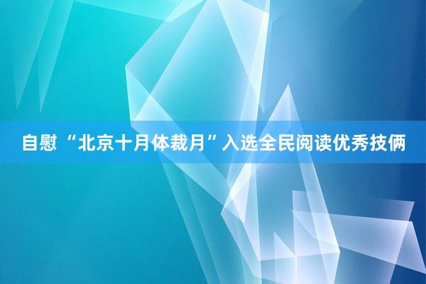 自慰 “北京十月体裁月”入选全民阅读优秀技俩