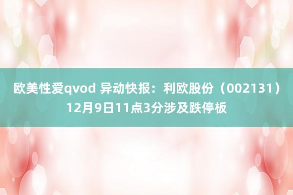 欧美性爱qvod 异动快报：利欧股份（002131）12月9日11点3分涉及跌停板